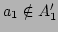 $ a_1 \notin A_1'$