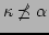 $ \kappa \not \preceq \alpha$
