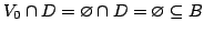 $ V_0 \cap D = {\varnothing}\cap D = {\varnothing}\subseteq B$