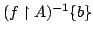 $ (f \upharpoonright A)^{-1} \{ b \}$