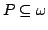 $ P \subseteq \omega$