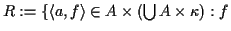 $ R := \{ \langle a, f \rangle \in A \times (\bigcup A \times \kappa) : f$