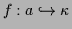 $ f:a \hookrightarrow \kappa$