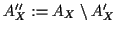 $ A_X'' := A_X \setminus A_X'$