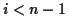$ i < n-1$