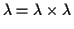 $ \lambda = \lambda \times \lambda$