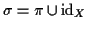 $ \sigma = \pi \cup {\rm id}_X$