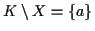 $ K \setminus X = \{ a \}$