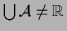 $ \bigcup {\mathcal A}\neq {\mathbb{R}}$