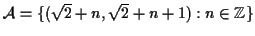 $ {\mathcal A}= \{(\sqrt{2} + n, \sqrt{2} + n + 1) : n \in {\mathbb{Z}}\}$