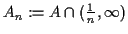 $ A_n := A \cap (\frac{1}{n},\infty)$
