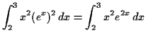 $\displaystyle \int_2^3 x^2 (e^x)^2 \,d x= \int_2^3 x^2 e^{2x} \,d x$