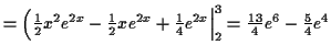 $\displaystyle = \Bigl(\tfrac{1}{2} x^2 e^{2x} - \tfrac{1}{2} x e^{2x} + \tfrac{1}{4} e^{2x} \Bigr\vert _2^3 = \tfrac{13}{4} e^6 - \tfrac{5}{4} e^4$