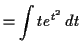 $\displaystyle = \int t e^{t^2} \,d t$