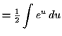 $\displaystyle = \tfrac{1}{2} \int e^u \,d u$