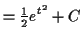 $\displaystyle = \tfrac{1}{2} e^{t^2} + C$