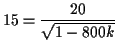 $\displaystyle 15 = \frac{20}{\sqrt{1 - 800 k}}$