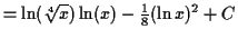 $\displaystyle = \ln(\sqrt[4]{x}) \ln(x) - \tfrac{1}{8}(\ln x)^2 + C$