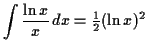 $\displaystyle \int \dfrac{\ln x}{x} \,d x= \tfrac{1}{2} (\ln x)^2$