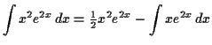 $\displaystyle \int x^2 e^{2x} \,d x= \tfrac{1}{2} x^2 e^{2x} - \int x e^{2x} \,d x$