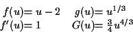 \begin{displaymath}\begin{array}[t]{r@{}l@{\quad}r@{}l}
f (u) &= u - 2 & g(u) &...
...\
f'(u) &= 1 & G(u) &= \tfrac{3}{4} u^{4/3} \\
\end{array}\end{displaymath}