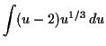 $\displaystyle \int (u - 2) u^{1/3} \,d u$
