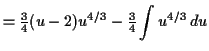 $\displaystyle = \tfrac{3}{4}(u - 2) u^{4/3} - \tfrac{3}{4} \int u^{4/3} \,d u$