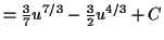 $\displaystyle = \tfrac{3}{7} u^{7/3} - \tfrac{3}{2} u^{4/3} + C$