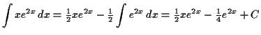 $\displaystyle \int x e^{2x} \,d x = \tfrac{1}{2} x e^{2x} - \tfrac{1}{2} \int e^{2x} \,d x = \tfrac{1}{2} x e^{2x} - \tfrac{1}{4} e^{2x} + C$