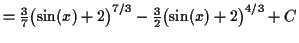 $\displaystyle = \tfrac{3}{7} \bigl(\sin(x) + 2\bigr)^{7/3} - \tfrac{3}{2} \bigl(\sin(x) + 2\bigr)^{4/3} + C$