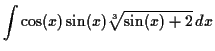$\displaystyle \int \cos(x) \sin(x) \sqrt[3]{\sin(x) + 2} \,d x$