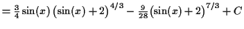$\displaystyle = \tfrac{3}{4} \sin(x) \, \bigl(\sin(x) + 2\bigr)^{4/3} - \tfrac{9}{28} \bigl(\sin(x) + 2\bigr)^{7/3} + C$