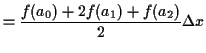 $\displaystyle = \frac{f(a_0) + 2 f(a_1) + f(a_2)}{2} \Delta x$