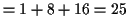 $\displaystyle = 1 + 8 + 16 = 25$