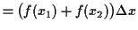 $\displaystyle = \bigl(f(x_1) + f(x_2)\bigr) \Delta x$