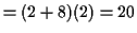 $\displaystyle = (2 + 8)(2) = 20$