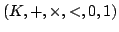 $ (K,+,\times,<,0,1)$