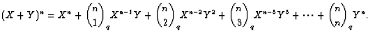$\displaystyle (X+Y)^n=X^n+{n\choose 1}_qX^{n-1}Y+ {n\choose 2}_qX^{n-2}Y^2+{n\choose 3}_q
X^{n-3}Y^3+\dots +{n\choose n}_q Y^n.
$