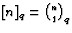 $ [n]_q={n\choose 1}_q$
