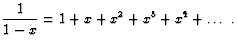 $\displaystyle \frac{1}{1-x}=1+x+x^2+x^3+x^4+\dots \;.$