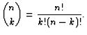 $\displaystyle {n \choose k}= \frac{n!}{k!(n-k)!}.
$