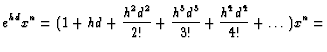 $\displaystyle {
e^{hd}x^n=(1+hd+\frac{h^2d^2}{2!}+\frac{h^3d^3}{3!}+\frac{h^4d^4}{4!}+\dots)x^n=}$