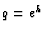 $ q=e^h$