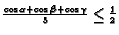 $\frac{\cos\alpha+\cos\beta+\cos\gamma}{3}\le
\frac{1}{2}$