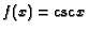 $f(x) = \csc x$