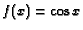 $f(x) = \cos x$