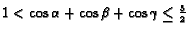 $1<\cos\alpha+\cos\beta+\cos\gamma \le \frac{3}{2}$