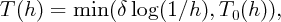 T (h ) = min  (δ log (1∕h ), T0(h )),
