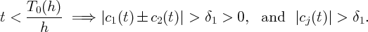      T (h )
t <  -0----- =⇒   |c1(t)  c2(t)| > δ1 >  0,  and   |cj(t)| >  δ1.
       h
